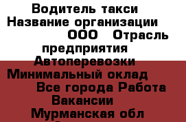 Водитель такси › Название организации ­ Shabby Chik, ООО › Отрасль предприятия ­ Автоперевозки › Минимальный оклад ­ 60 000 - Все города Работа » Вакансии   . Мурманская обл.,Апатиты г.